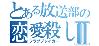 とある放送部の恋愛殺しⅡ（フラグブレイカー）