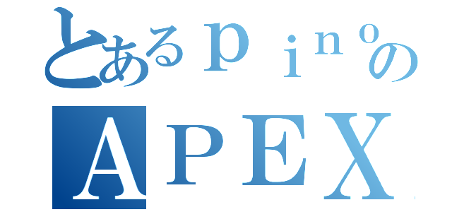 とあるｐｉｎｏのＡＰＥＸ（）