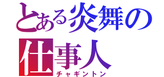 とある炎舞の仕事人（チャギントン）