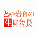 とある岩倉の生徒会長（エリンギ）