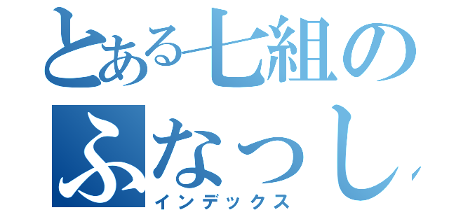 とある七組のふなっしー（インデックス）