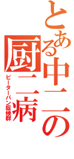 とある中二の厨二病（ピーターパン症候群）