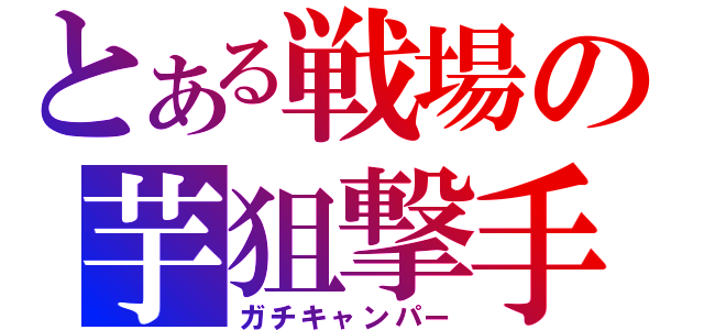 とある戦場の芋狙撃手（ガチキャンパー）