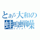 とある大和の蛙鳴蝉噪（ツイッター）