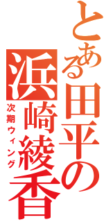 とある田平の浜崎綾香（次期ウィング）