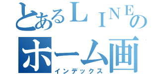 とあるＬＩＮＥのホーム画面（インデックス）