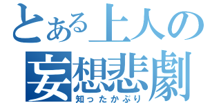 とある上人の妄想悲劇（知ったかぶり）