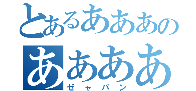 とあるあああのああああ（ゼャパン）