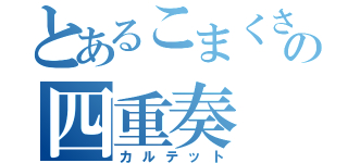 とあるこまくさの四重奏（カルテット）