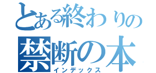 とある終わりの禁断の本（インデックス）