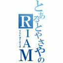 とあるとやさやのＲＩＡＭ（ｖｏｃａｌｏｉｄ）