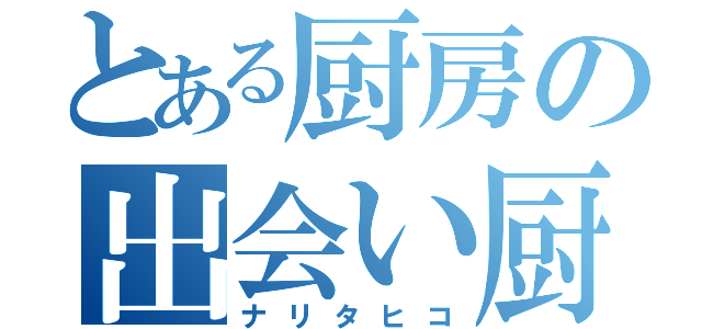 とある厨房の出会い厨（ナリタヒコ）