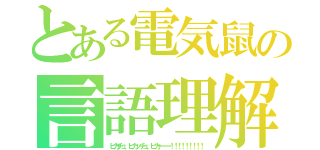 とある電気鼠の言語理解（ピカチュ、ピカッチュ。ピカーーー！！！！！！！！！）