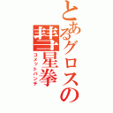 とあるグロスの彗星拳（コメットパンチ）