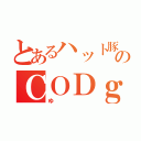 とあるハット豚のＣＯＤｇ（ゆ）