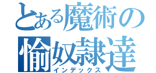 とある魔術の愉奴隷達（インデックス）