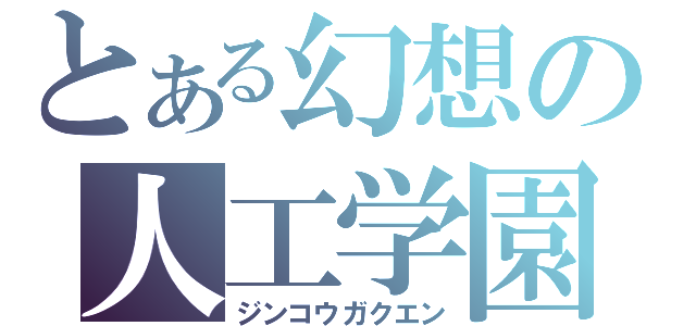 とある幻想の人工学園（ジンコウガクエン）