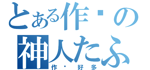 とある作业の神人たふひつ（作业好多）