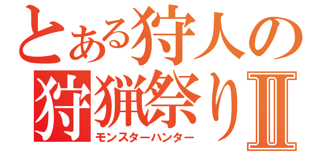 とある狩人の狩猟祭りⅡ（モンスターハンター）