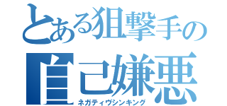 とある狙撃手の自己嫌悪（ネガティヴシンキング）