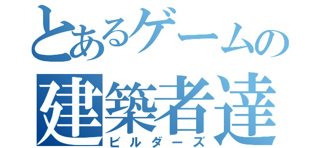 とあるゲームの建築者達（ビルダーズ）