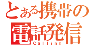 とある携帯の電話発信（Ｃａｌｌｉｎｇ）