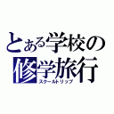 とある学校の修学旅行（スクールトリップ）