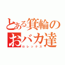 とある箕輪のおバカ達（ロレックス）