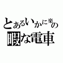 とあるいかに楽しく有意義に過ごすかの暇な電車（）