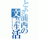 とある浦西の文芸生活（ブンゲイライフ）