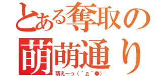 とある奪取の萌萌通り（萌え～っ（´д｀●））