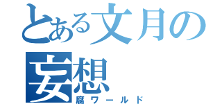 とある文月の妄想（腐ワールド）