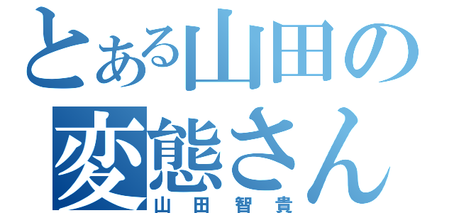 とある山田の変態さん（山田智貴）