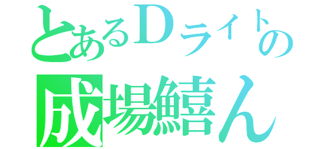 とあるＤライトの成場鱚ん（）