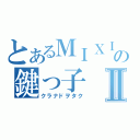 とあるＭＩＸＩの鍵っ子Ⅱ（クラナドヲタク）