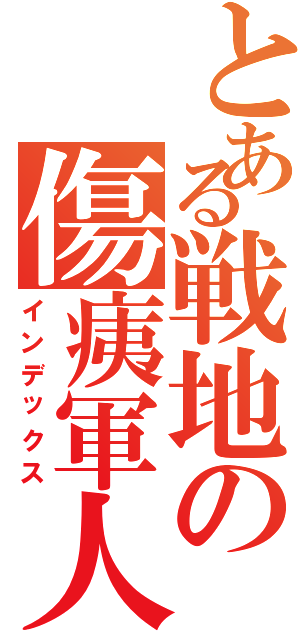 とある戦地の傷痍軍人（インデックス）