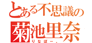 とある不思議の菊池里奈（りなぼー。）