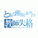 とある熊坂義則の教師失格（しねというさいてーくま）