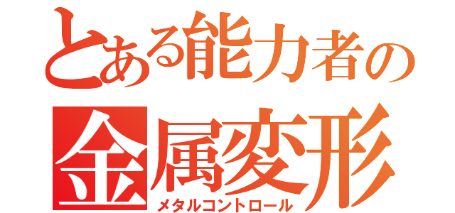 とある能力者の金属変形（メタルコントロール）