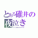 とある碓井の夜泣き（↑トト゛ロ↓あなたトトロってイウノネッ）