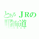 とあるＪＲの北海道（危険会社）