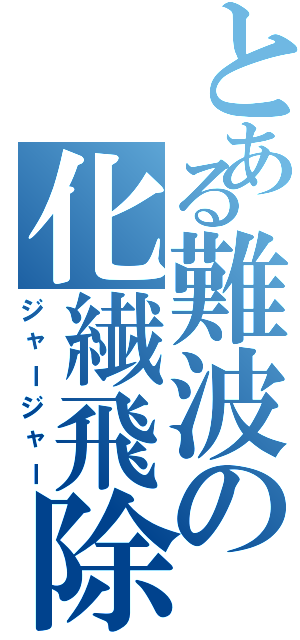 とある難波の化繊飛除去（ジャージャー）