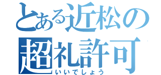 とある近松の超礼許可（いいでしょう）