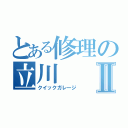 とある修理の立川Ⅱ（クイックガレージ）