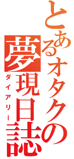 とあるオタクの夢現日誌（ダイアリー）