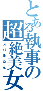 とある執事の超絶美女（スバルたん）