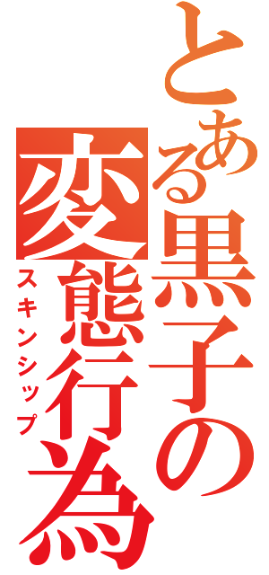 とある黒子の変態行為（スキンシップ）