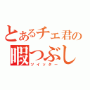 とあるチェ君の暇つぶし（ツイッター）