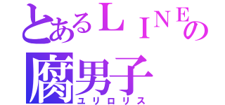 とあるＬＩＮＥの腐男子（ユリロリス）