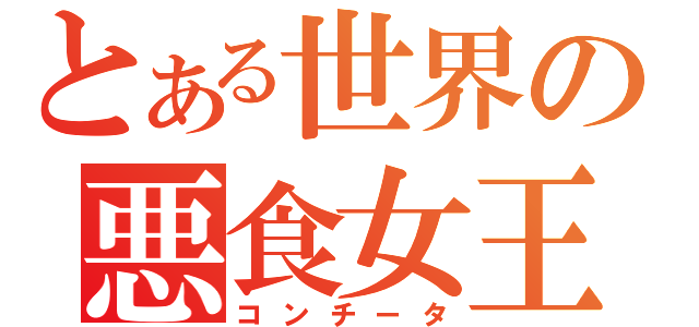 とある世界の悪食女王（コンチータ）